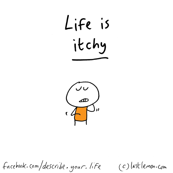Life...: Life is itchy