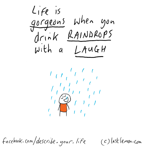 Life...: Life is gorgeous when you drink raindrops with a laugh