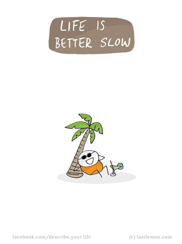 Life...: Life is better slow