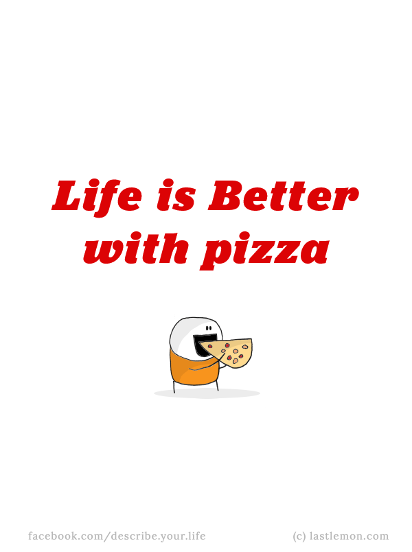 Life...: Life is better with pizza