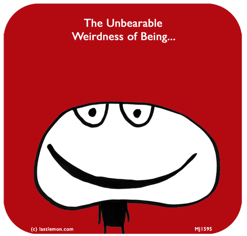 Mahoney Joe: The Unbearable Weirdness of Being...