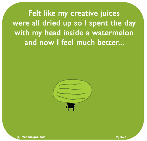 Mahoney Joe: Felt like my creative juices were all dried up so I spent the day with my head inside a watermelon and now I feel much better...