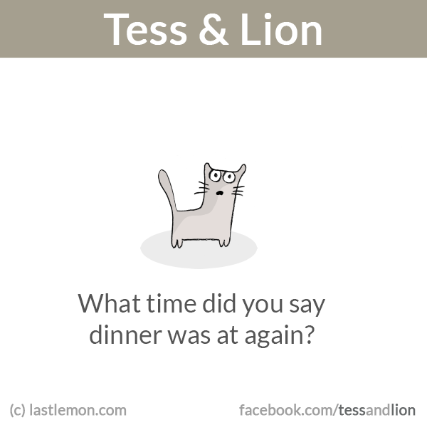 Tess and Lion: What time did you say dinner was at again?
