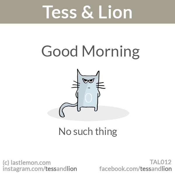 Tess and Lion: Good morning. No such thing.