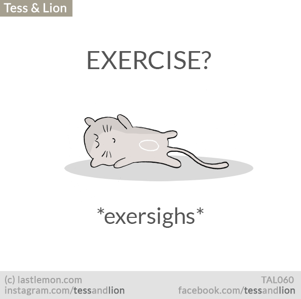 Tess and Lion: EXERCISE? *exersighs*