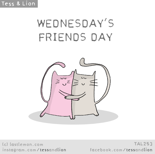 Tess and Lion: WEDNESDAY’S FRIENDS DAY