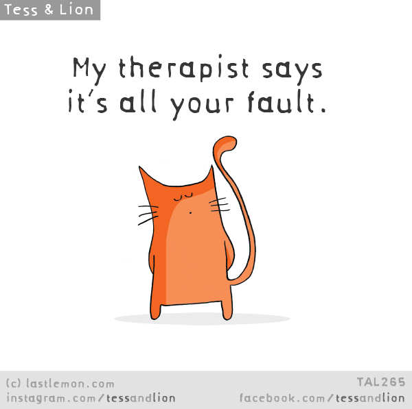 Tess and Lion: My therapist says it’s all your fault.