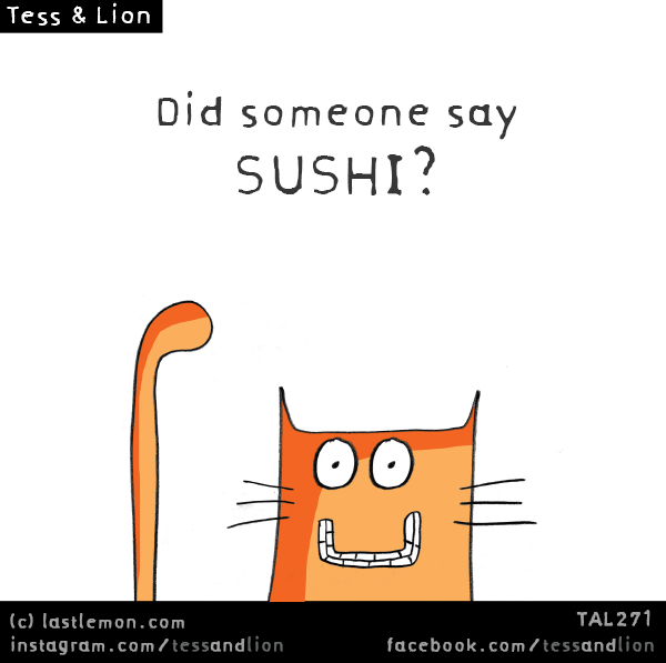 Tess and Lion: Did someone say SUSHI?