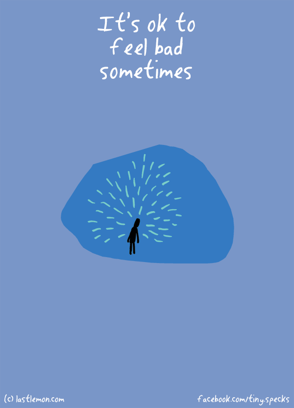 Tiny Specks: It’s ok to feel bad sometimes