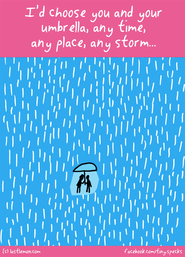 Tiny Specks: I’d choose you and your umbrella, any time, any place, any storm...