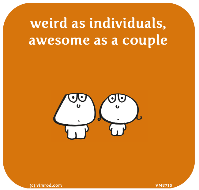 Vimrod: Weird as individuals, awesome as a couple...

