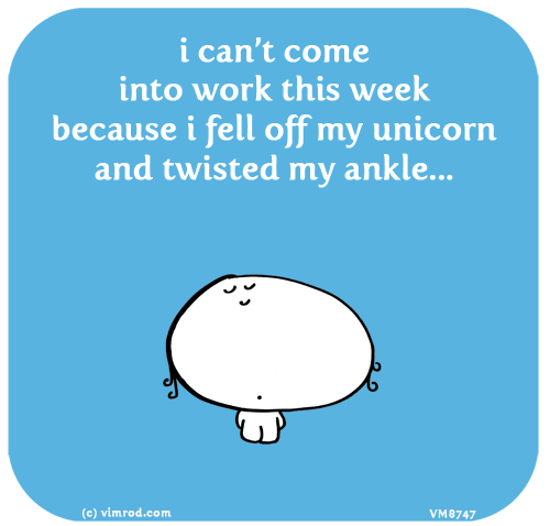 Vimrod: i can’t come into work this week because i fell off my unicorn and twisted my ankle...