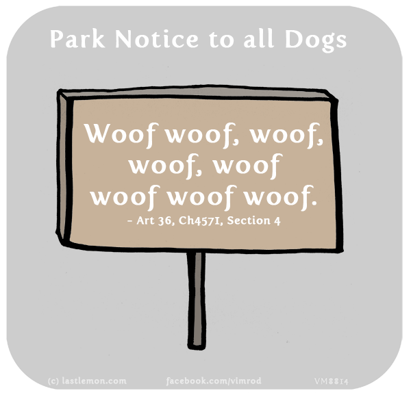 Vimrod: Park Notice to all Dogs: Woof woof, woof, woof, woof woof woof woof. - Art 36, Ch4571, Section 4