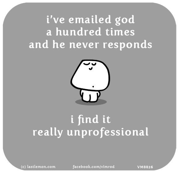 Vimrod: i’ve emailed god a hundred times and he never responds. i find it really unprofessional