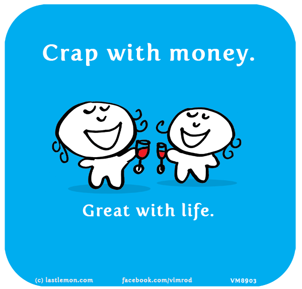 Vimrod: Crap with money. Great with life.