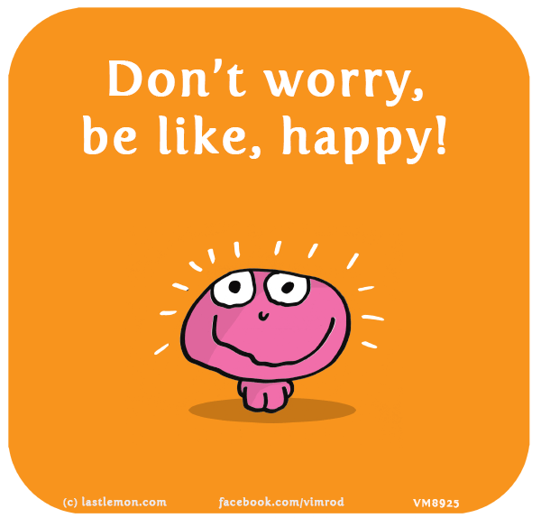 Vimrod: Don’t worry, be like, happy!