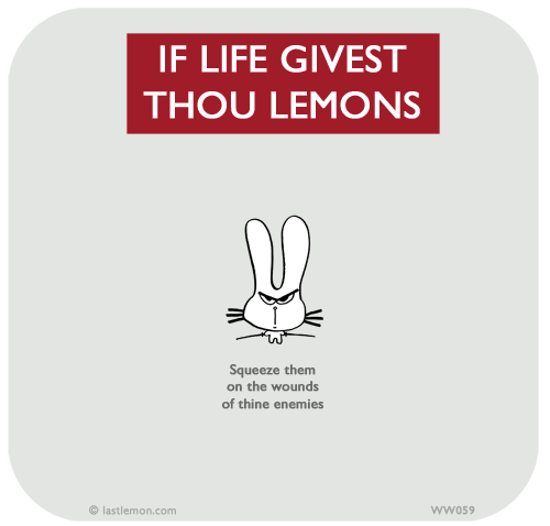 Waitwot: If life givest thou lemons - Squeeze them on the wounds of thine enemies