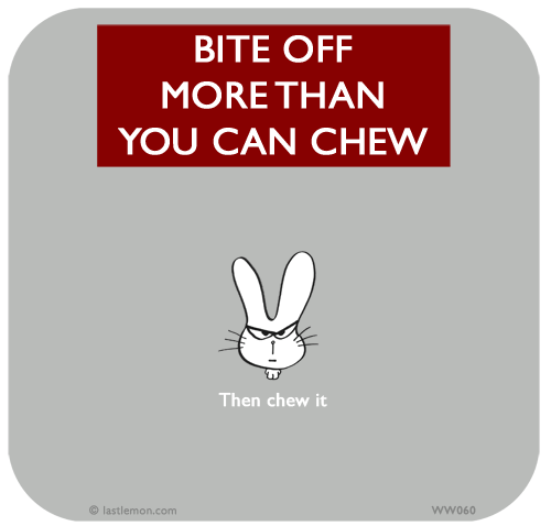 Waitwot: BITE OFF
MORE THAN
YOU CAN CHEW





Then chew it
