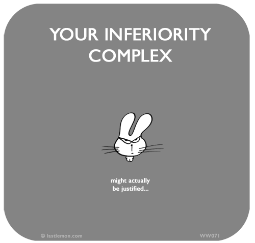 Waitwot: YOUR INFERIORITY COMPLEX ...might actually be justified...