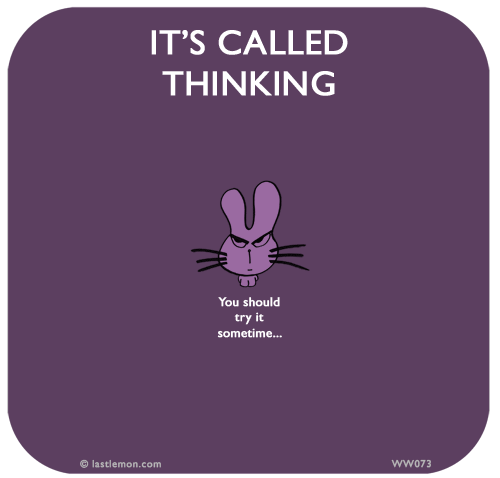 Waitwot: IT’S CALLED THINKING: You should try it sometime...