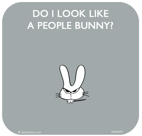 Waitwot: Do I look like a People Bunny?