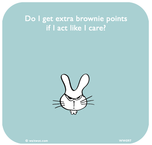 Waitwot: Do I get extra brownie points if I act like I care?