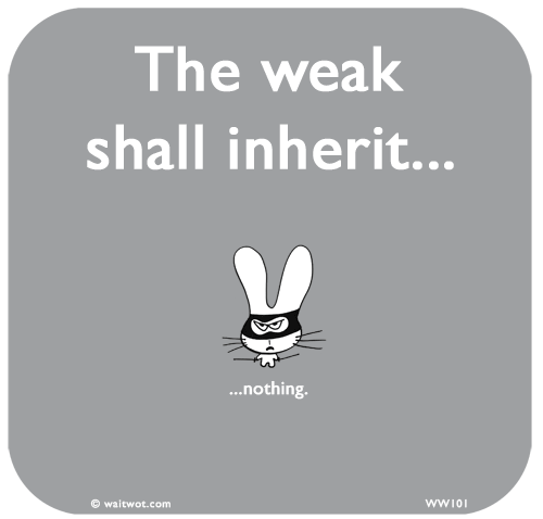 Waitwot: The weak shall inherit...nothing