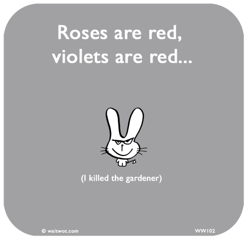 Waitwot: Roses are red, violets are red... (I killed the gardener)